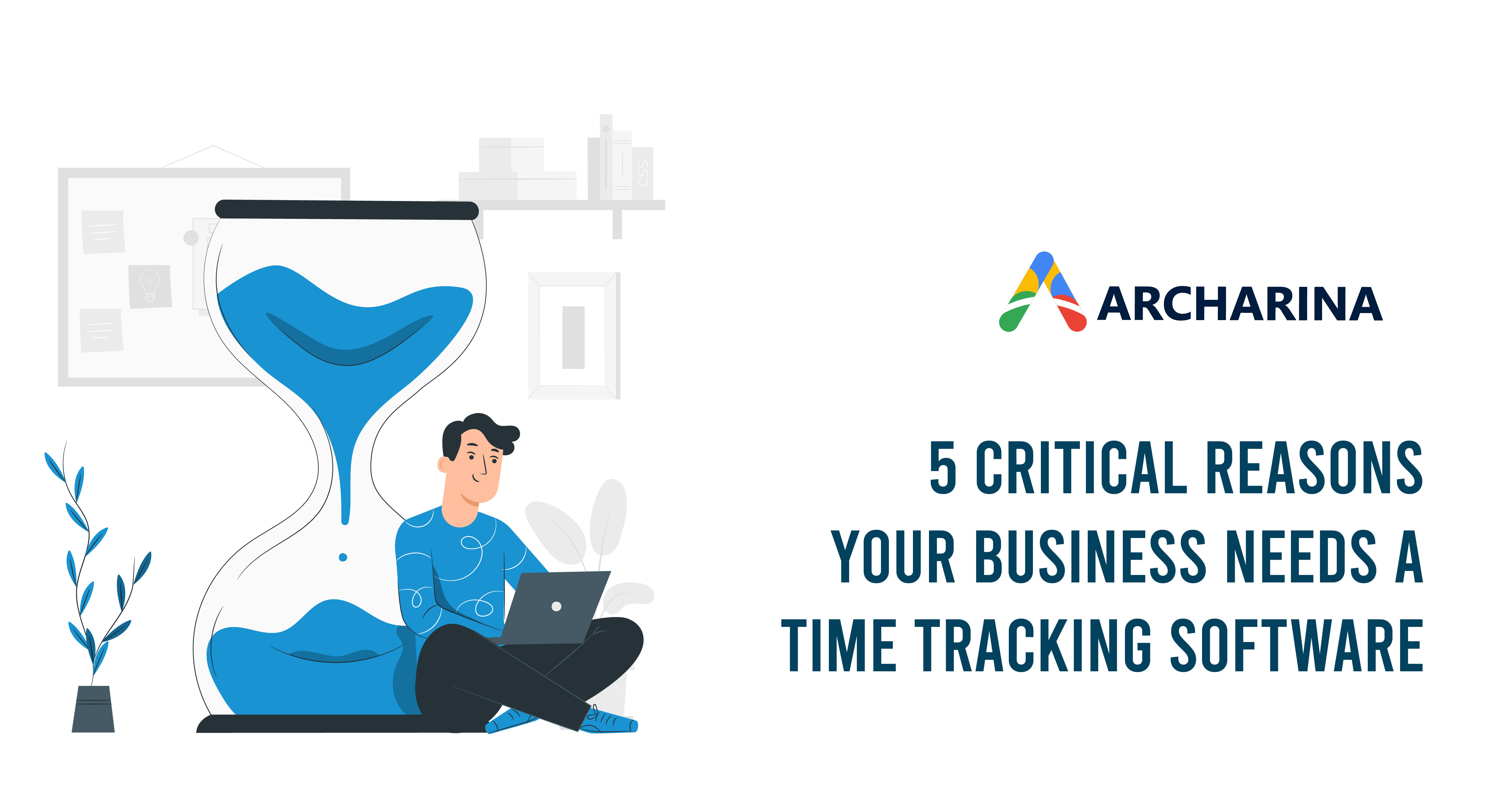 5 Critical Reasons Your Business Needs a Time Tracking Software